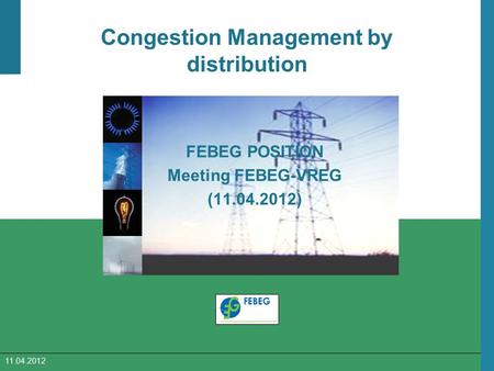 11.04.2012 Congestion Management by distribution FEBEG POSITION Meeting FEBEG-VREG (11.04.2012)