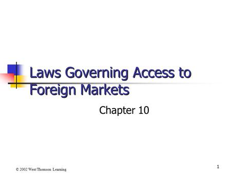 1 Laws Governing Access to Foreign Markets Chapter 10 © 2002 West/Thomson Learning.