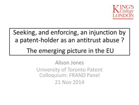 Seeking, and enforcing, an injunction by a patent-holder as an antitrust abuse ? The emerging picture in the EU Alison Jones University of Toronto Patent.