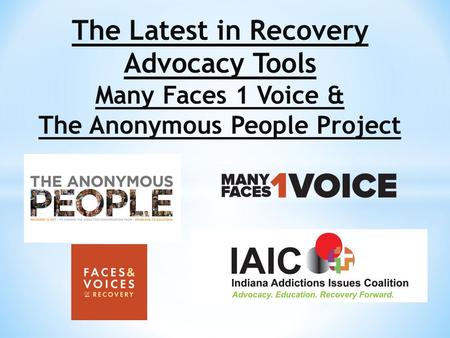 The Latest in Recovery Advocacy Tools Many Faces 1 Voice & The Anonymous People Project.
