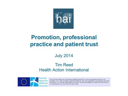 Promotion, professional practice and patient trust July 2014 Tim Reed Health Action International This document arises from HAI Europe’s Operating Grant.
