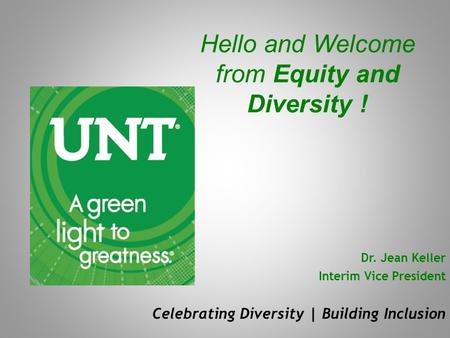 Hello and Welcome from Equity and Diversity ! Dr. Jean Keller Interim Vice President Celebrating Diversity | Building Inclusion.
