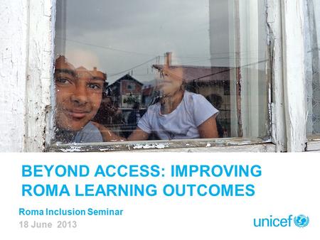Roma Inclusion Seminar 18 June 2013 BEYOND ACCESS: IMPROVING ROMA LEARNING OUTCOMES.
