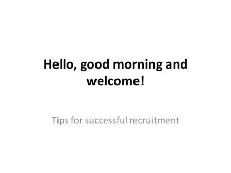Hello, good morning and welcome! Tips for successful recruitment.