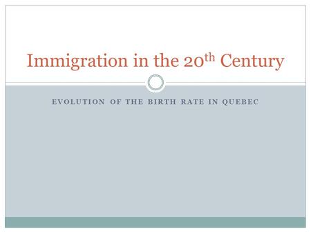 EVOLUTION OF THE BIRTH RATE IN QUEBEC Immigration in the 20 th Century.