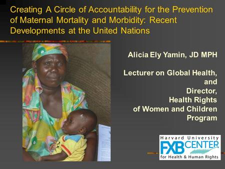 Creating A Circle of Accountability for the Prevention of Maternal Mortality and Morbidity: Recent Developments at the United Nations Alicia Ely Yamin,