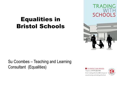 Su Coombes – Teaching and Learning Consultant (Equalities) Equalities in Bristol Schools.