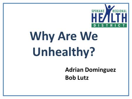 Why Are We Unhealthy? Adrian Dominguez Bob Lutz.