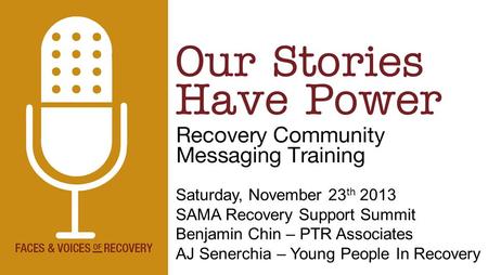 1 Saturday, November 23 th 2013 SAMA Recovery Support Summit Benjamin Chin – PTR Associates AJ Senerchia – Young People In Recovery.