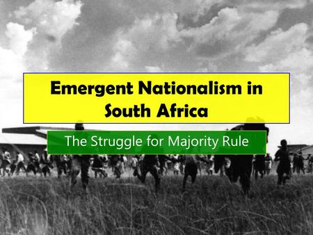 Emergent Nationalism in South Africa The Struggle for Majority Rule.