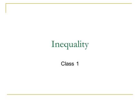 Inequality Class 1. Administrative Collect critiques Return quizzes Return critiques.