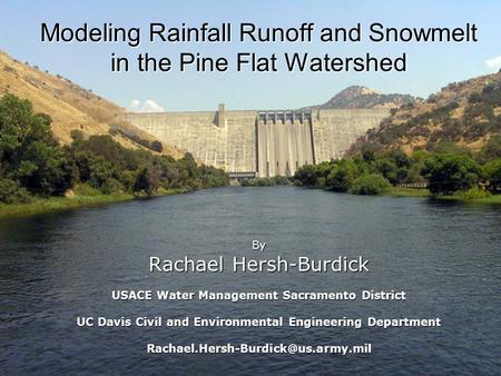 Modeling Rainfall Runoff and Snowmelt in the Pine Flat Watershed By Rachael Hersh-Burdick USACE Water Management Sacramento District UC Davis Civil and.