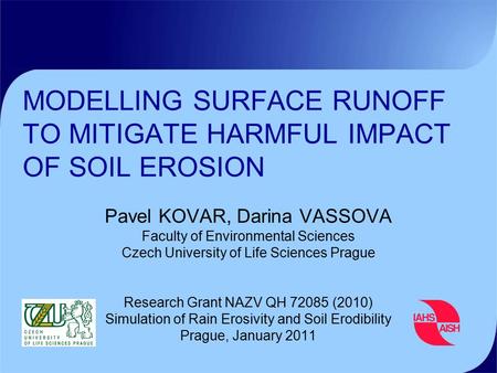 MODELLING SURFACE RUNOFF TO MITIGATE HARMFUL IMPACT OF SOIL EROSION Pavel KOVAR, Darina VASSOVA Faculty of Environmental Sciences Czech University of Life.