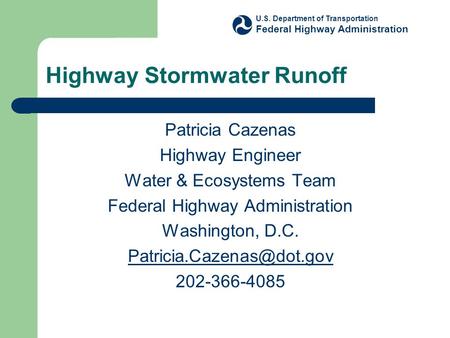 Highway Stormwater Runoff Patricia Cazenas Highway Engineer Water & Ecosystems Team Federal Highway Administration Washington, D.C.