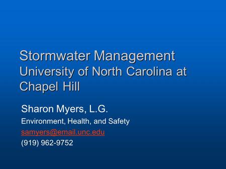 Stormwater Management University of North Carolina at Chapel Hill Sharon Myers, L.G. Environment, Health, and Safety (919) 962-9752.