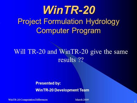 WinTR-20 Computation Differences March 2009 1 WinTR-20 Project Formulation Hydrology Computer Program Will TR-20 and WinTR-20 give the same results ??