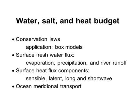 Water, salt, and heat budget  Conservation laws application: box models  Surface fresh water flux: evaporation, precipitation, and river runoff  Surface.