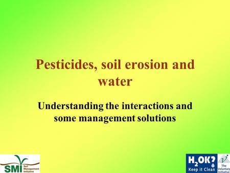 Pesticides, soil erosion and water Understanding the interactions and some management solutions.