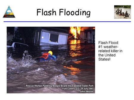 Flash Flooding Flash Flood: #1 weather- related killer in the United States!