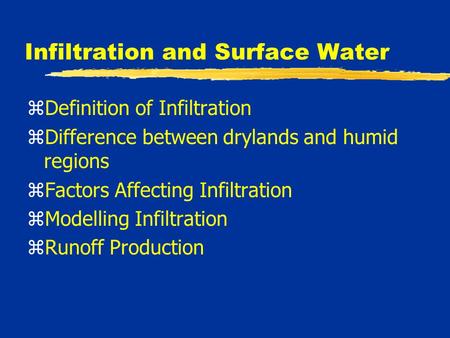 Infiltration and Surface Water zDefinition of Infiltration zDifference between drylands and humid regions zFactors Affecting Infiltration zModelling Infiltration.