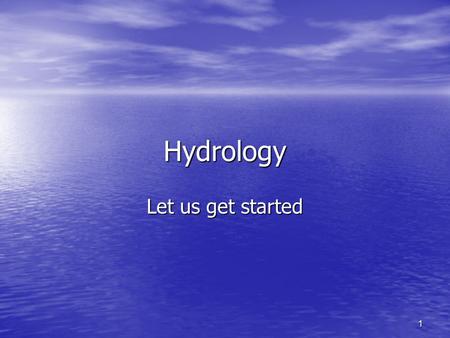 1 Hydrology Let us get started. 2 Surface Water Hydrology Definitions: Precipitation: Rain, Sleet, Hail, or Snow Evaporation: Transformation of water.