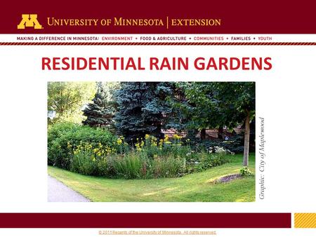 1 © 2011 Regents of the University of Minnesota. All rights reserved. 11 RESIDENTIAL RAIN GARDENS Graphic: City of Maplewood.