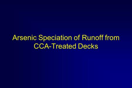 Arsenic Speciation of Runoff from CCA-Treated Decks.