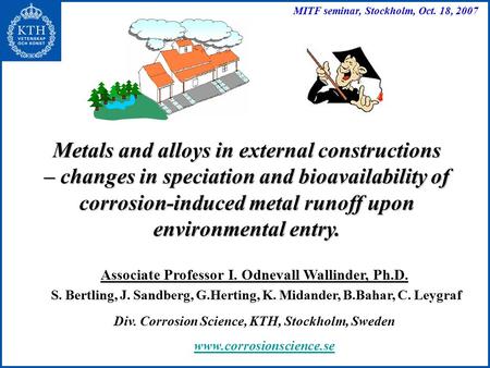 Metals and alloys in external constructions – changes in speciation and bioavailability of corrosion-induced metal runoff upon environmental entry. Associate.