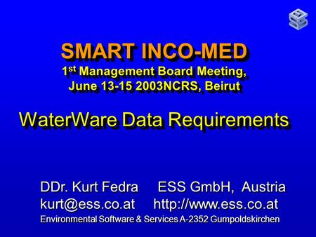 SMART INCO-MED 1 st Management Board Meeting, June 13-15 2003NCRS, Beirut WaterWare Data Requirements DDr. Kurt Fedra ESS GmbH, Austria