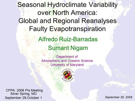 Seasonal Hydroclimate Variability over North America: Global and Regional Reanalyses Faulty Evapotranspiration Alfredo Ruiz-Barradas Sumant Nigam Department.