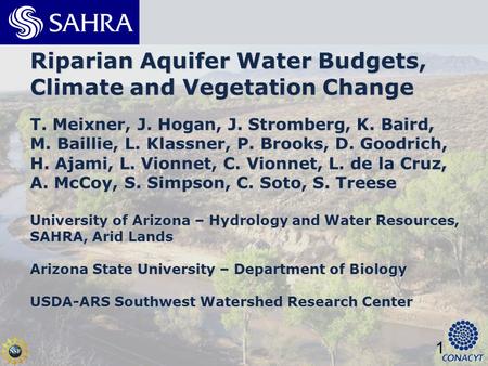 1 Riparian Aquifer Water Budgets, Climate and Vegetation Change T. Meixner, J. Hogan, J. Stromberg, K. Baird, M. Baillie, L. Klassner, P. Brooks, D. Goodrich,