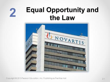 Equal Opportunity and the Law Copyright © 2013 Pearson Education, Inc. Publishing as Prentice Hall 2 2-1.