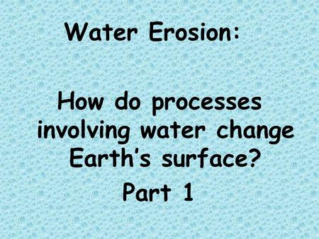 How do processes involving water change Earth’s surface?