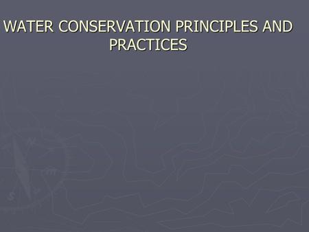 WATER CONSERVATION PRINCIPLES AND PRACTICES. Water conservation “ The conservation treatment meant to reduce or prevent sheet erosion while achieving.