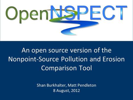 An open source version of the Nonpoint-Source Pollution and Erosion Comparison Tool Shan Burkhalter, Matt Pendleton 8 August, 2012.