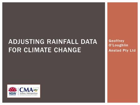 Geoffrey O’Loughlin Anstad Pty Ltd ADJUSTING RAINFALL DATA FOR CLIMATE CHANGE.