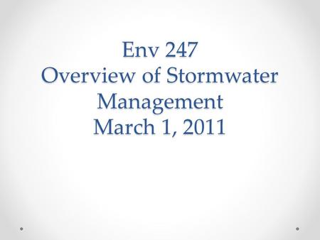 Env 247 Overview of Stormwater Management March 1, 2011.