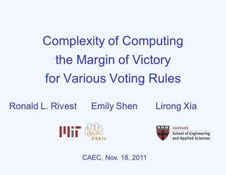 Complexity of Computing the Margin of Victory for Various Voting Rules CAEC, Nov. 18, 2011 Ronald L. RivestEmily ShenLirong Xia.