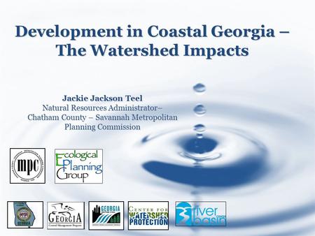 Development in Coastal Georgia – The Watershed Impacts Jackie Jackson Teel Natural Resources Administrator– Chatham County – Savannah Metropolitan Planning.