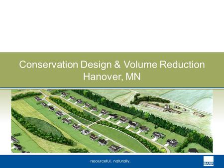 Resourceful. naturally. Conservation Design & Volume Reduction Hanover, MN.