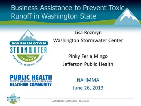 Business Assistance to Prevent Toxic Runoff in Washington State Lisa Rozmyn Washington Stormwater Center Pinky Feria Mingo Jefferson Public Health NAHMMA.
