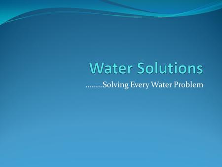 ………Solving Every Water Problem. Proficiency Ground Water Targeting & Development Watershed plans for sustainable ground water development and management.