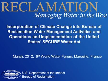 Incorporation of Climate Change into Bureau of Reclamation Water Management Activities and Operations and Implementation of the United States’ SECURE Water.