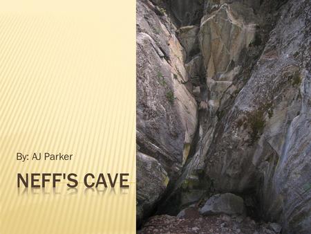By: AJ Parker Neff's Cave.