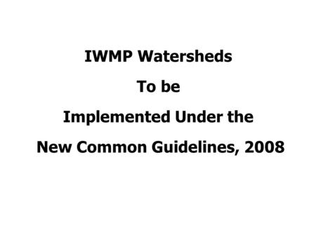 IWMP Watersheds To be Implemented Under the New Common Guidelines, 2008.