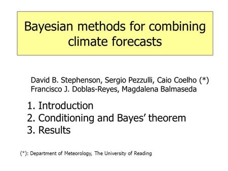 Bayesian methods for combining climate forecasts (*): Department of Meteorology, The University of Reading 1.Introduction 2.Conditioning and Bayes’ theorem.