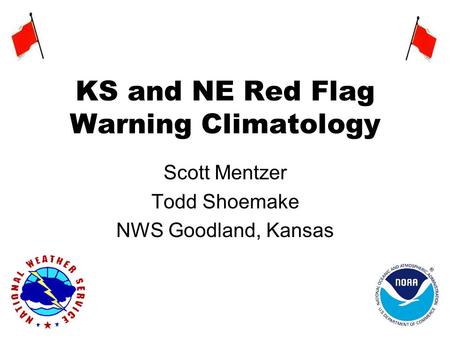 KS and NE Red Flag Warning Climatology Scott Mentzer Todd Shoemake NWS Goodland, Kansas.