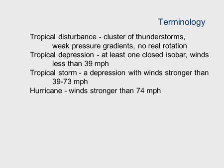 Terminology Tropical disturbance - cluster of thunderstorms, weak pressure gradients, no real rotation Tropical depression - at least one closed isobar,