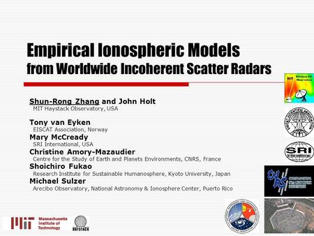 Empirical Ionospheric Models from Worldwide Incoherent Scatter Radars Shun-Rong Zhang and John Holt MIT Haystack Observatory, USA Tony van Eyken EISCAT.