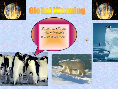 Save us!! Global Warming gets worse every year.. Ozone Layer Earth Sun Extra Greenhouse Gases Greenhouse Gases.